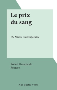 Robert Grosclaude et  Reinoso - Le prix du sang - Ou Misère contemporaine.