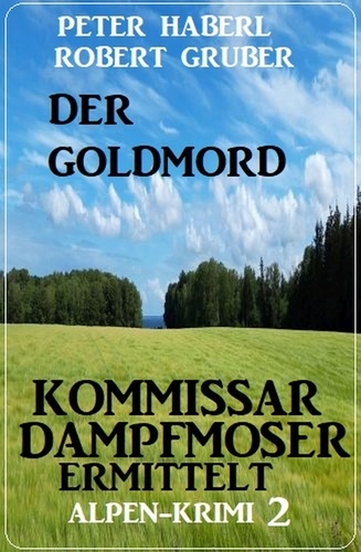  Robert Gruber et  Pete Hackett - Der Goldmord – Kommissar Dampfmoser ermittelt: Alpen Krimi 2.