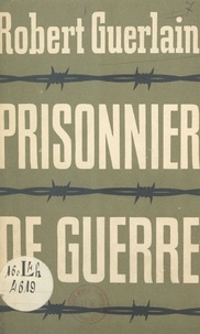 Robert Guerlain - Prisonnier de guerre - Derrière les fils barbelés, des armées se lèvent.