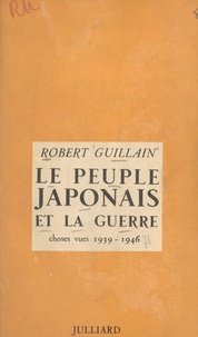 Robert Guillain - Le peuple japonais et la guerre - Choses vues, 1939-1946.