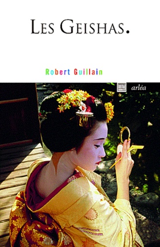 Robert Guillain - Les Geishas - Ou le monde des fleurs et des saules.