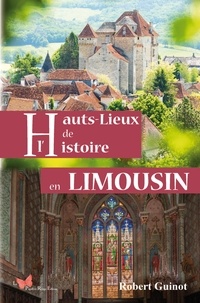 Robert Guinot - Hauts lieux de l'histoire en Limousin.