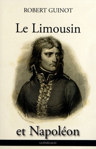 Robert Guinot - Le Limousin de Napoléon Ier.