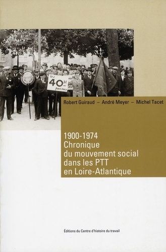 Robert Guiraud et André Meyer - Chronique du mouvement social dans les PTT en Loire-Atlantique - 1900-1974.