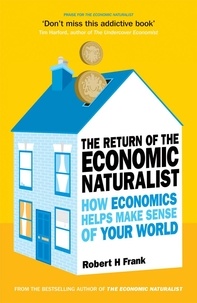 Robert H Frank - The Return of The Economic Naturalist - How Economics Helps Make Sense of Your World.