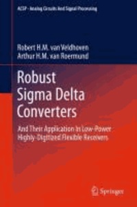 Robert H. M. van Veldhoven et Arthur H. M. van Roermund - Robust Sigma Delta Converters - And Their Application in Low-Power Highly-Digitized Flexible Receivers.