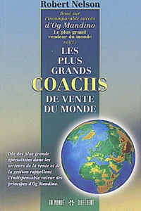 Les Plus Grands Coachs De Vente Du Monde. Dix Des Plus Grands Specialistes Dans Les Secteurs De La Vente Et De La Gestion Rappellent L'Indispensable Valeur Des Principes D'Og Mandino