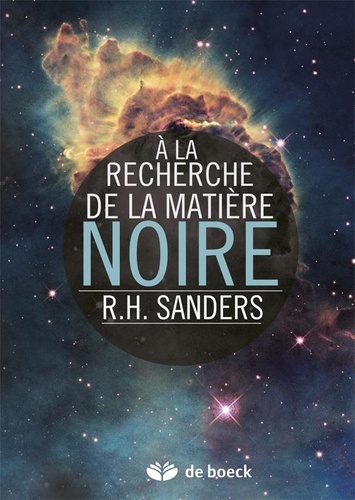 Robert H. Sanders - A la recherche de la matière noire - Histoire d'une découverte fondamentale.