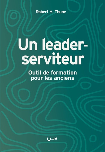 Un leader-serviteur. Outil de formation pour les anciens