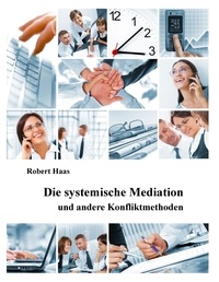 Robert Haas - Die systemische Mediation - und andere Konfliktmethoden.
