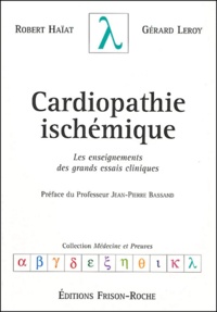 Robert Haïat et Gérard Leroy - Cardiopathie ischémique - Les enseignements des grands essais cliniques.