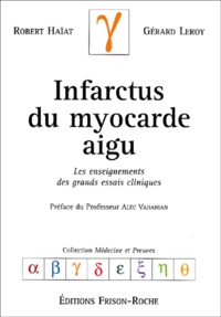 Robert Haïat et Gérard Leroy - Infarctus du myocarde aigu - Les enseignements des grands essais cliniques.