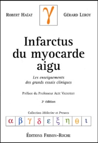Robert Haïat et Gérard Leroy - Infarctus du myocarde aigu - Les enseignements des grands essais cliniques.