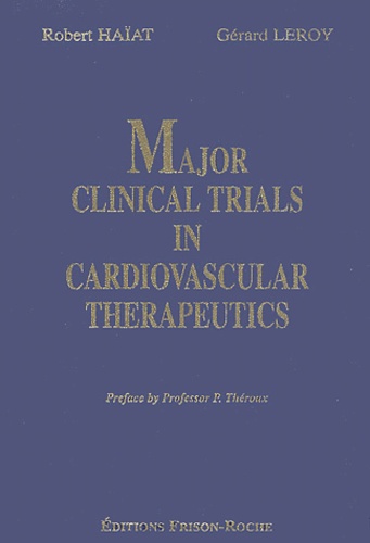 Robert Haïat et Gérard Leroy - Major Clinical Trials In Cardiovascular Therapeutics 1995-2000.