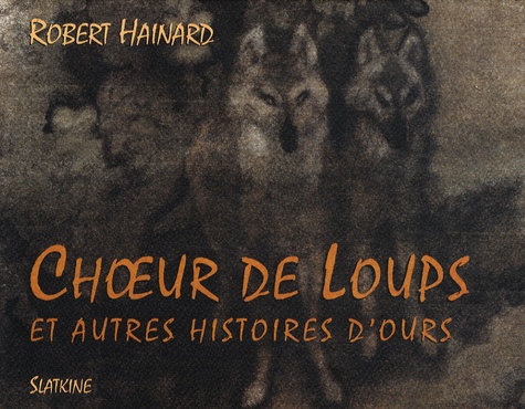 Robert Hainard - Choeur de loups et autres histoires d'ours.