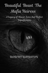 Beautiful Beast The Mafia Heiress : A Legacy of Power ,Love And Perfect Imperfections