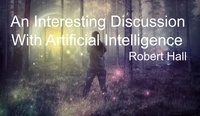  Robert Hall - An Interesting Discussion With Artificial Intelligence.