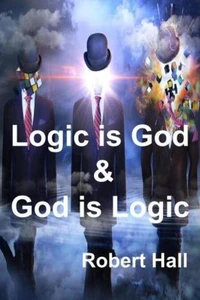 Logic is God &amp; God is Logic