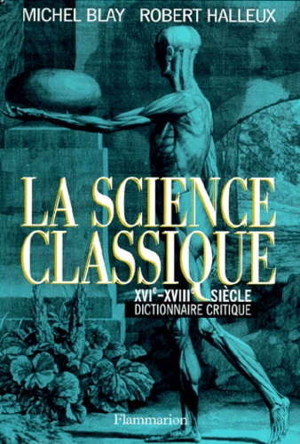 Robert Halleux et Michel Blay - La Science Classique. Xvieme-Xviiieme Siecle, Dictionnaire Critique.
