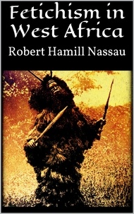 Robert Hamill Nassau - Fetichism in West Africa.