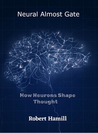  Robert Hamill - Neural Almost Gate        How Neurons Shape Thought.