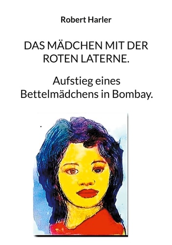 Das Mädchen mit der roten Laterne.. Aufstieg eines Bettelmädchens in Bombay.
