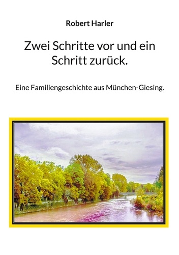 Zwei Schritte vor und ein Schritt zurück.. Eine Familiengeschichte aus München-Giesing.