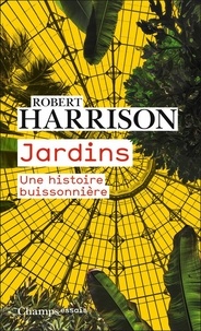 Robert Harrison - Jardins - Une histoire buissonnière.