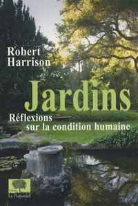 Robert Harrison - Jardins - Réflexions sur la condition humaine.