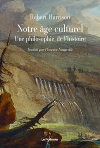 Robert Harrison - Notre âge culturel - Une philosophie de l'histoire.