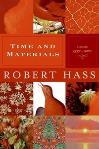 Robert Hass - Time and Materials - Poems 1997-2005: A Pulitzer Prize Winner.