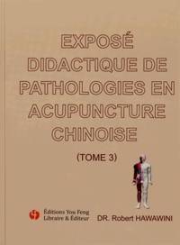 Robert Hawawini - Exposé didactique de pathologies en acupuncture chinoise - Tome 3.
