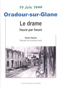 Robert Hébras - Oradour-sur-Glane - Le drame heure par heure.