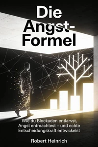 Die Angst-Formel: Dein Weg zur inneren Freiheit