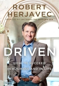 Robert Herjavec - Driven - How to Succeed in Business and in Life.