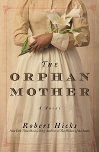 Robert Hicks - The Orphan Mother - A Novel.