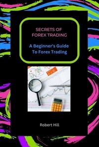  Robert Hill - Secrets of Forex Trading - A Beginner's Guide To Forex Trading.