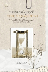  Robert Hill - The Importance of Time Management - A Valuable Time Management Lesson of Your Life.