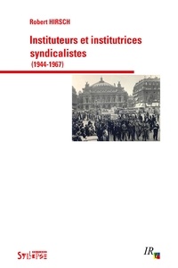 Robert Hirsch - Instituteurs et institutrices syndicalistes (1944-1967).
