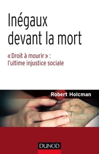 Robert Holcman - Inégaux devant la mort - "Droit à mourir" : l'ultime injustice sociale.