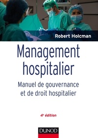 Robert Holcman - Management hospitalier -  4e éd. - Manuel de gouvernance et de droit hospitalier.