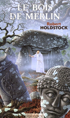 Robert Holdstock - Le Bois de Merlin.