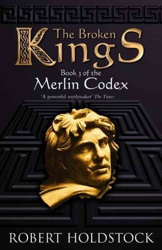 Robert Holdstock - The Broken Kings - Merlin Codex Book 3.