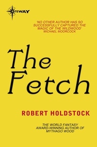 Robert Holdstock - The Fetch.