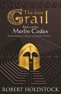 Robert Holdstock - The Iron Graal - Book 2 of the Merlin Codex.