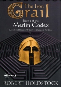 Robert Holdstock - The Iron Graal - Book 2 of the Merlin Codex.