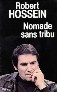 Robert Hossein - Nomade sans tribu.