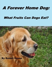  Robert House - A Forever Home Dog:What Fruits Can Dogs Eat?.