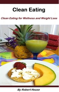  Robert House - Clean Eating:For Wellness and Weight Loss.