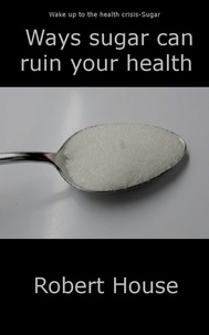  Robert House - Ways Sugar Can Ruin Your Child’s Health.